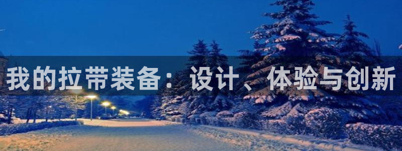 注册凯捷体育：我的拉带装备：设计、体验与创新