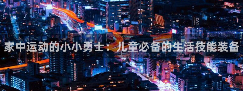 凯捷体育娱乐首页官网下载：家中运动的小小勇士：儿童必