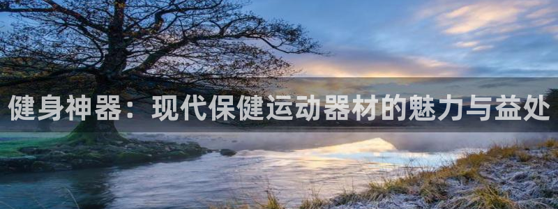 德国凯捷体育集团：健身神器：现代保健运动器材的魅力与益处