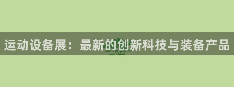 凯捷体育招商电话地址查询：运动设备展：最新的创新科技